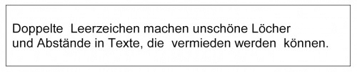 Doppelte Leerzeichen tilgen für ein schönes Schriftbild ohne Lücken.